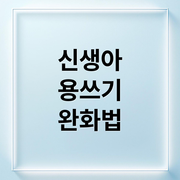 신생아 용쓰기, 언제까지? 원인부터 완화법까지 총정리