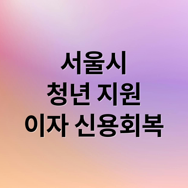 서울시 청년 학자금대출 이자 지원 & 신용회복 신청 방법
